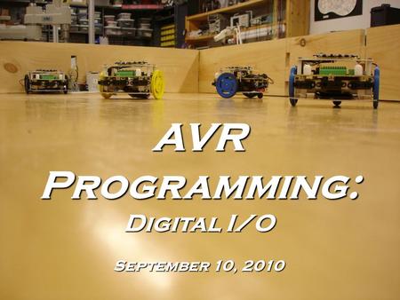 AVR Programming: Digital I/O September 10, 2010. What is Digital I/O? Digital – A 1 or 0 Input – Data (a voltage) that the microcontroller is reading.
