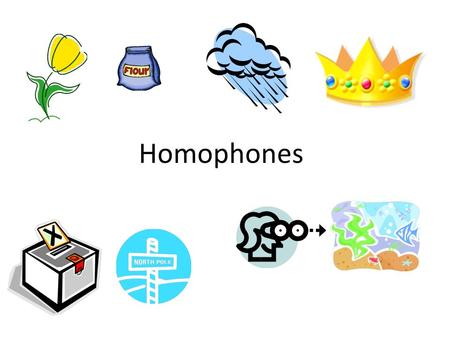 Homophones.