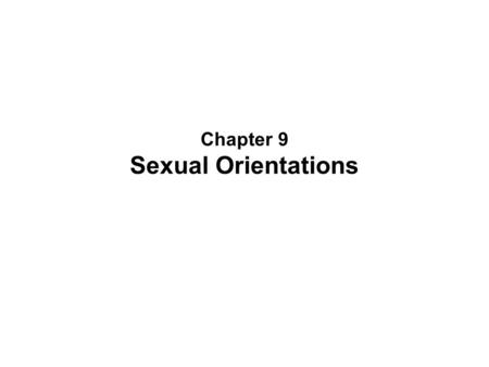 Chapter 9 Sexual Orientations. A Continuum of Sexual Orientations Primary erotic, psychological, emotional, and social orientation –Homosexual Orientation.