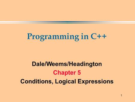 1 Programming in C++ Dale/Weems/Headington Chapter 5 Conditions, Logical Expressions.