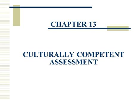 CHAPTER 13 CULTURALLY COMPETENT ASSESSMENT. Introduction  It is important to accurately assess, diagnose, and treat clients.  Cultural characteristics.
