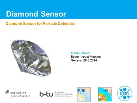 Diamond Sensor Diamond Sensor for Particle Detection Maria Hempel Beam Impact Meeting Geneva, 29.8.2014.