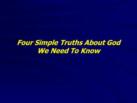 Four Simple Truths About God We Need To Know. God is a Righteous and Holy God Psalms 145:17(KJV) 17 The LORD is righteous in all his ways, and holy in.