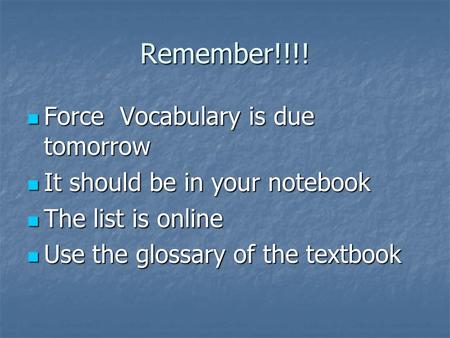 Remember!!!! Force Vocabulary is due tomorrow