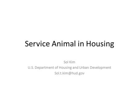 Service Animal in Housing Sol Kim U.S. Department of Housing and Urban Development