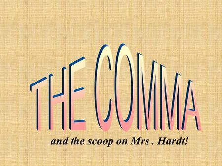 and the scoop on Mrs. Hardt! 1. Elements of a Series Use a comma to set off the elements of a series (3 or more things). * A comma between the last two.