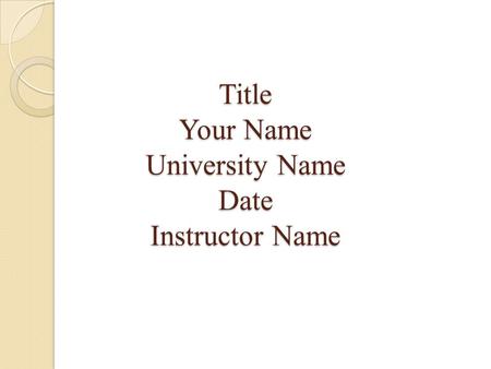 Title Your Name University Name Date Instructor Name.