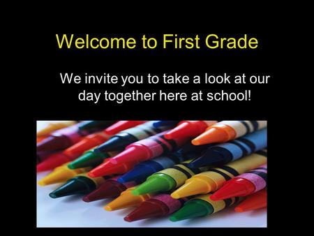 Welcome to First Grade We invite you to take a look at our day together here at school!