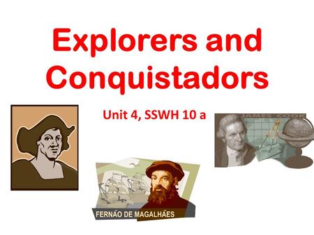 Explorers and Conquistadors Unit 4, SSWH 10 a. Conquistador and Explorer Conquistador: Spanish soldiers, explorers, & fortune hunters who took part in.