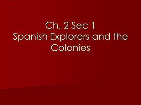 Ch. 2 Sec 1 Spanish Explorers and the Colonies