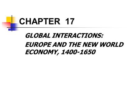 CHAPTER 17 GLOBAL INTERACTIONS: EUROPE AND THE NEW WORLD ECONOMY, 1400-1650.