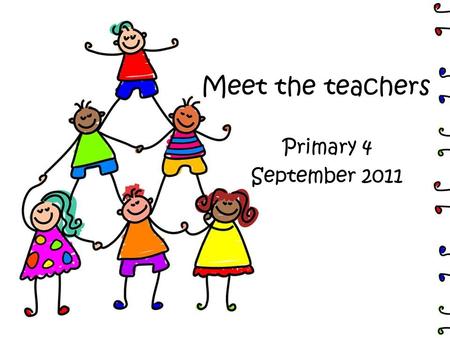 Meet the teachers Primary 4 September 2011. Meet the teachers Mrs Gilhooley P3/4 Miss Findlay P4a Mr Hepburn P4b.