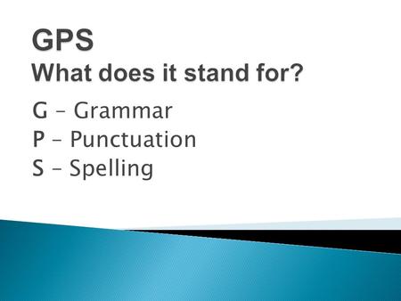 G – Grammar P – Punctuation S – Spelling.  There is no longer a written test. Prior to 2011, children at the end of primary school had to sit a writing.