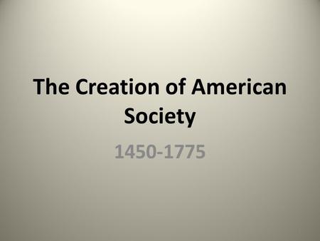 The Creation of American Society 1450-1775 1. Worlds Collide European explorers claimed to have found a “new world” when they arrived in the Western hemisphere.