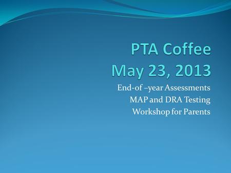 End-of –year Assessments MAP and DRA Testing Workshop for Parents