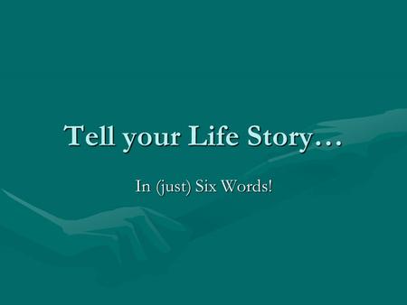 Tell your Life Story… In (just) Six Words!. Legend has it… Ernest Hemingway was challenged to write a whole novel in six words.Ernest Hemingway was challenged.