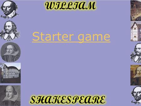 Starter game. Introduction to Shakespeare What was it like to live in Shakespeare’s time? Learning Objectives  To understand how life now is different.
