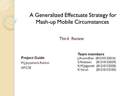 A Generalized Effectuate Strategy for Mash-up Mobile Circumstances A Generalized Effectuate Strategy for Mash-up Mobile Circumstances Project Guide M.J.Jeyasheela.