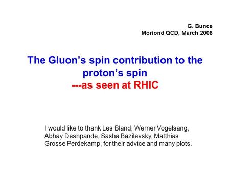 The Gluon’s spin contribution to the proton’s spin ---as seen at RHIC G. Bunce Moriond QCD, March 2008 I would like to thank Les Bland, Werner Vogelsang,