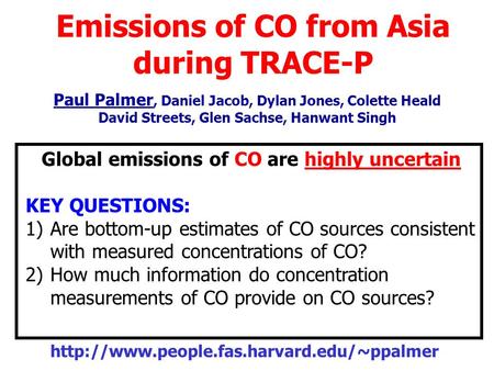 Emissions of CO from Asia during TRACE-P Paul Palmer, Daniel Jacob, Dylan Jones, Colette Heald David Streets, Glen Sachse, Hanwant Singh