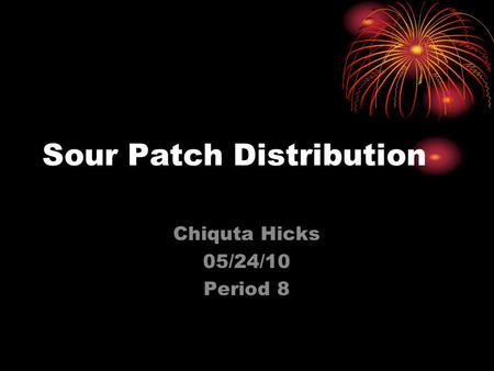 Sour Patch Distribution Chiquta Hicks 05/24/10 Period 8.
