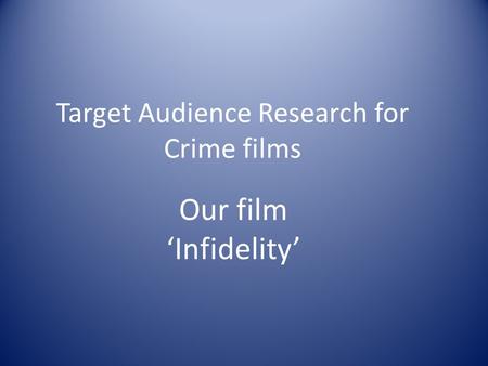 Target Audience Research for Crime films Our film ‘Infidelity’