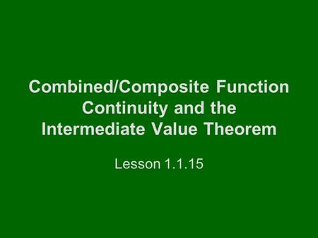 Combined/Composite Function Continuity and the Intermediate Value Theorem Lesson 1.1.15.