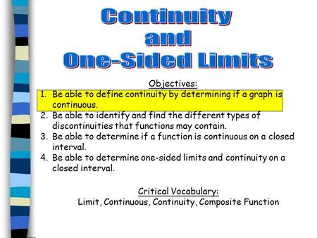 Objectives: 1.Be able to define continuity by determining if a graph is continuous. 2.Be able to identify and find the different types of discontinuities.
