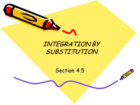INTEGRATION BY SUBSTITUTION Section 4.5. When you are done with your homework, you should be able to… –Use pattern recognition to find an indefinite integral.