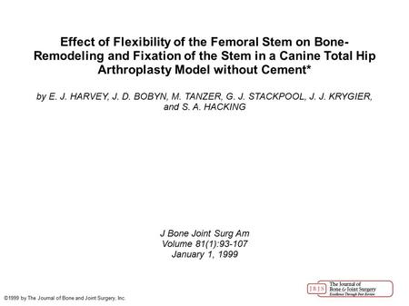 Effect of Flexibility of the Femoral Stem on Bone- Remodeling and Fixation of the Stem in a Canine Total Hip Arthroplasty Model without Cement* by E. J.