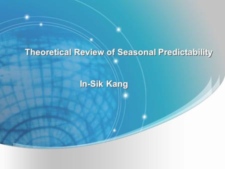 Theoretical Review of Seasonal Predictability In-Sik Kang Theoretical Review of Seasonal Predictability In-Sik Kang.