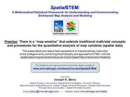 SpatialSTEM: A Mathematical/Statistical Framework for Understanding and Communicating Grid-based Map Analysis and Modeling Presented by Joseph K. Berry.