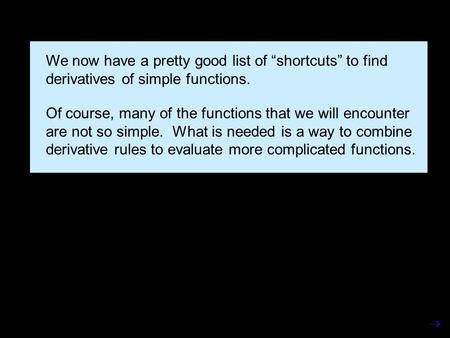We now have a pretty good list of “shortcuts” to find derivatives of simple functions. Of course, many of the functions that we will encounter are not.