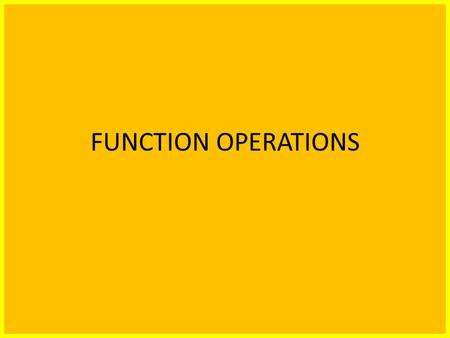 FUNCTION OPERATIONS. Students seem to understand that the following: (f+g)(x) means add the f(x) and the g(x) functions together. (fg)(x) mean multiply.