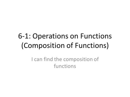 6-1: Operations on Functions (Composition of Functions)