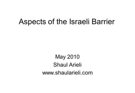 Aspects of the Israeli Barrier May 2010 Shaul Arieli www.shaularieli.com.