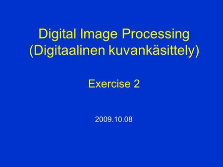 Digital Image Processing (Digitaalinen kuvankäsittely) Exercise 2
