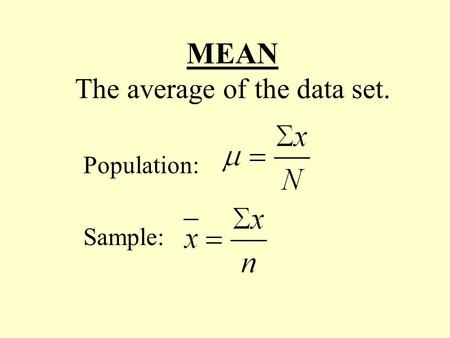 MEAN The average of the data set. Population: Sample: