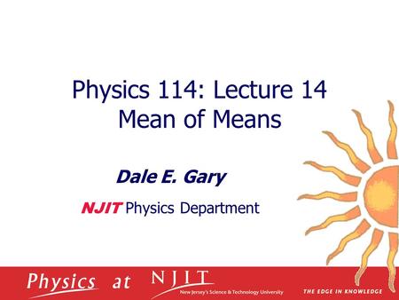 Physics 114: Lecture 14 Mean of Means Dale E. Gary NJIT Physics Department.