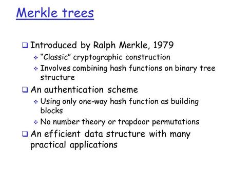 Merkle trees Introduced by Ralph Merkle, 1979 An authentication scheme