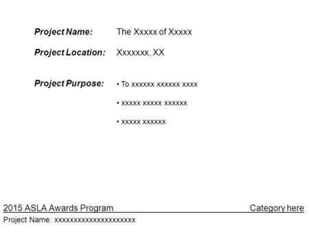 2015 ASLA Awards Program Category here Project Name: xxxxxxxxxxxxxxxxxxxxx Project Name: Project Location: Project Purpose: To xxxxxx xxxxxx xxxx xxxxx.