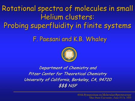 Rotational spectra of molecules in small Helium clusters: Probing superfluidity in finite systems F. Paesani and K.B. Whaley Department of Chemistry and.