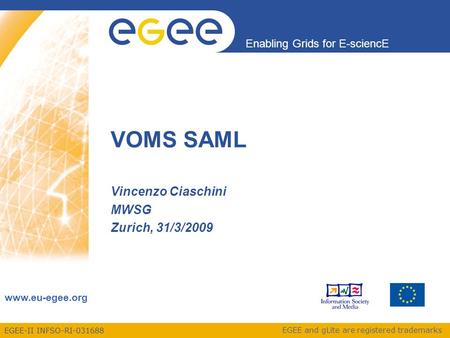 EGEE-II INFSO-RI-031688 Enabling Grids for E-sciencE www.eu-egee.org EGEE and gLite are registered trademarks VOMS SAML Vincenzo Ciaschini MWSG Zurich,