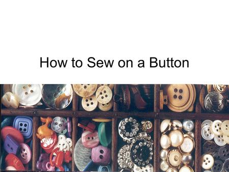 How to Sew on a Button. Types of Buttons Two Hole Button Four Hole Button Shank Button.