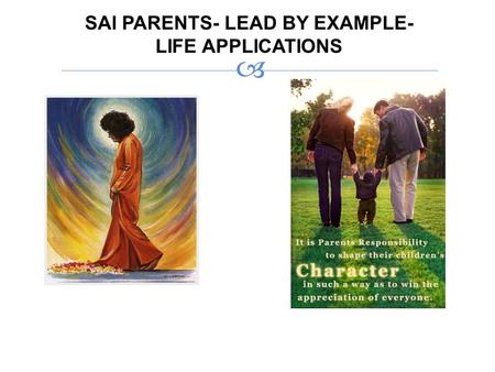 SAI PARENTS- LEAD BY EXAMPLE- LIFE APPLICATIONS .