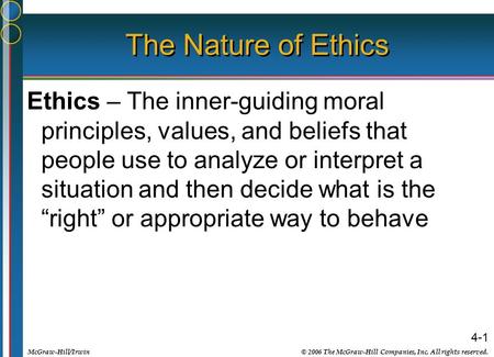 McGraw-Hill/Irwin© 2006 The McGraw-Hill Companies, Inc. All rights reserved. 4-1 The Nature of Ethics Ethics – The inner-guiding moral principles, values,