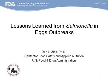 Lessons Learned from Salmonella in Eggs Outbreaks Don L. Zink, Ph.D. Center for Food Safety and Applied Nutrition U.S. Food & Drug Administration 1.