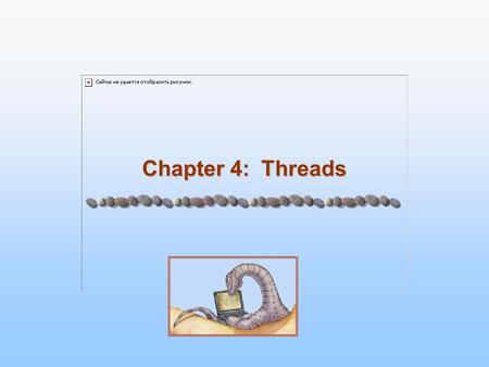 Chapter 4: Threads. 4.2 Silberschatz, Galvin and Gagne ©2005 Operating System Concepts – 7 th edition, Jan 23, 2005 Chapter 4: Threads Overview Multithreading.