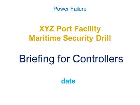 Power Failure XYZ Port Facility Maritime Security Drill Briefing for Controllers date.