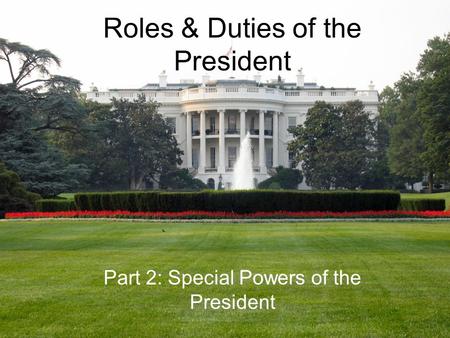 Roles & Duties of the President Part 2: Special Powers of the President.